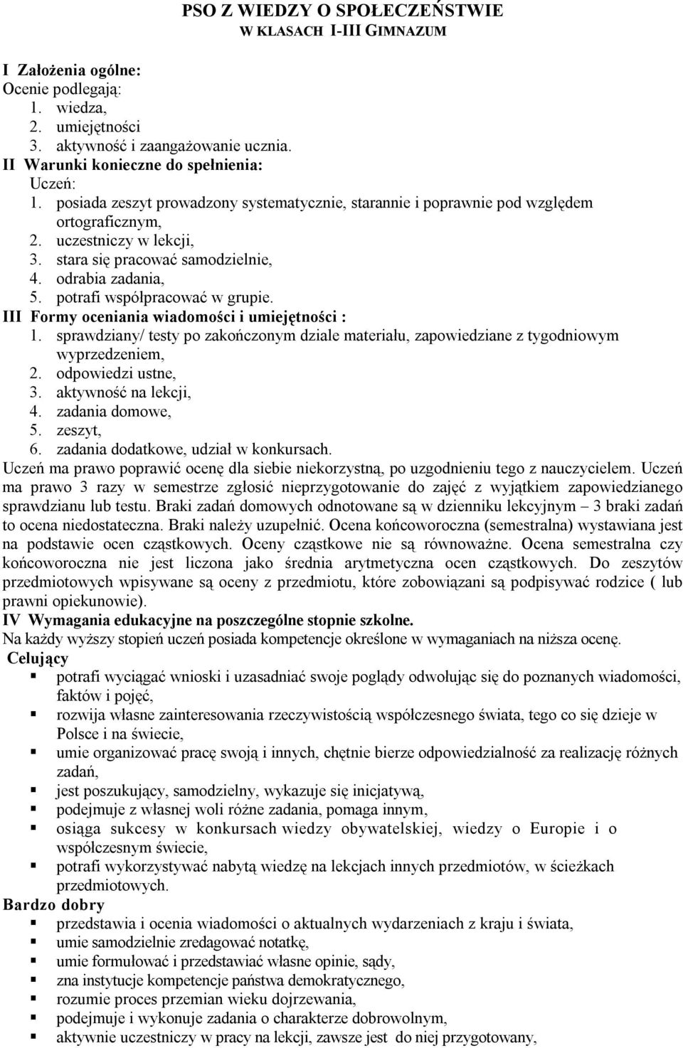 potrafi współpracować w grupie. III Formy oceniania wiadomości i umiejętności : 1. sprawdziany/ testy po zakończonym dziale materiału, zapowiedziane z tygodniowym wyprzedzeniem, 2.