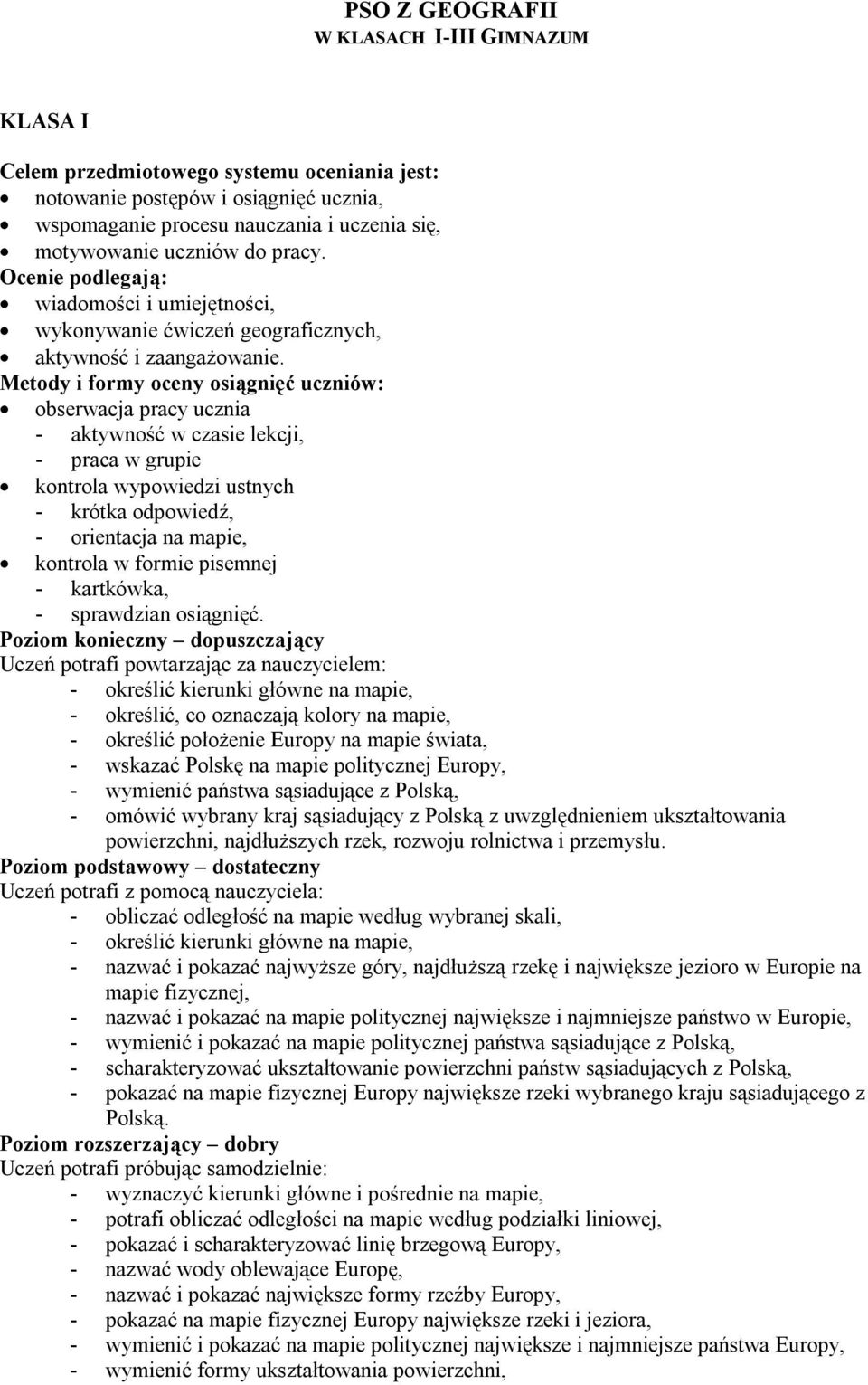 Metody i formy oceny osiągnięć uczniów: obserwacja pracy ucznia - aktywność w czasie lekcji, - praca w grupie kontrola wypowiedzi ustnych - krótka odpowiedź, - orientacja na mapie, kontrola w formie