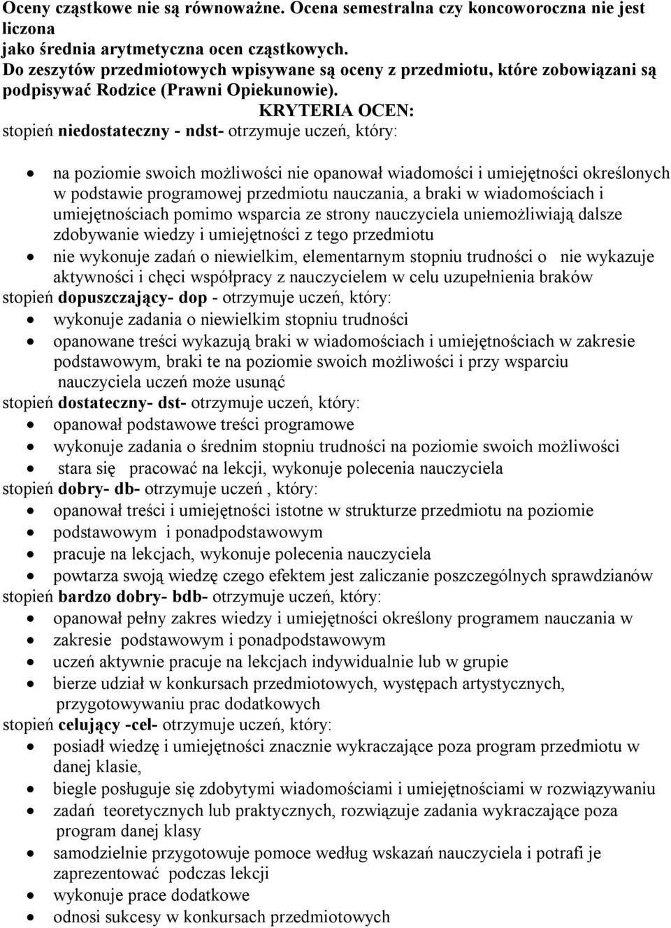 KRYTERIA OCEN: stopień niedostateczny - ndst- otrzymuje uczeń, który: na poziomie swoich możliwości nie opanował wiadomości i umiejętności określonych w podstawie programowej przedmiotu nauczania, a