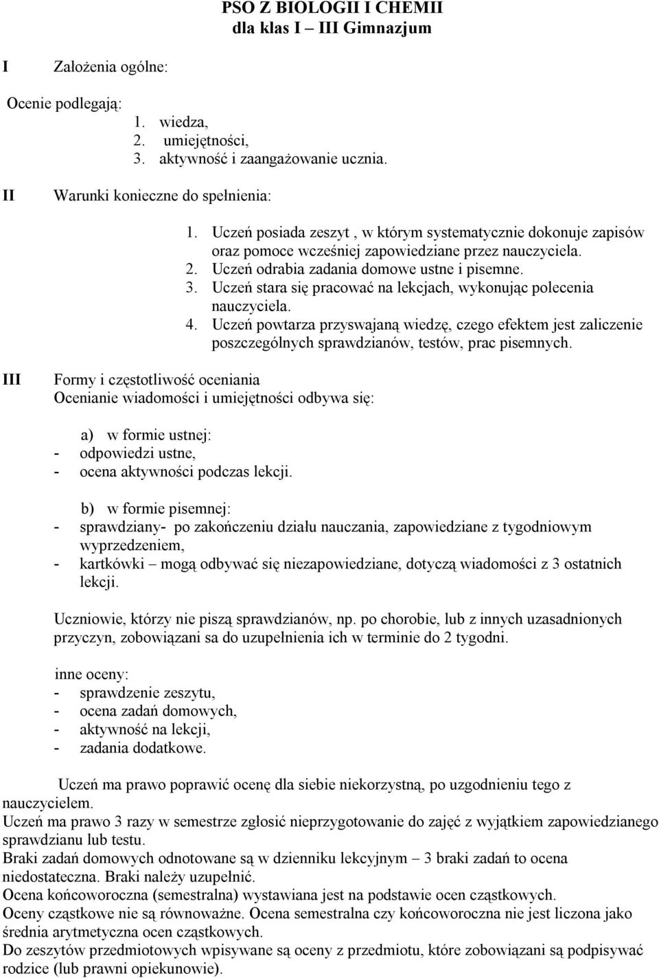 Uczeń stara się pracować na lekcjach, wykonując polecenia nauczyciela. 4. Uczeń powtarza przyswajaną wiedzę, czego efektem jest zaliczenie poszczególnych sprawdzianów, testów, prac pisemnych.