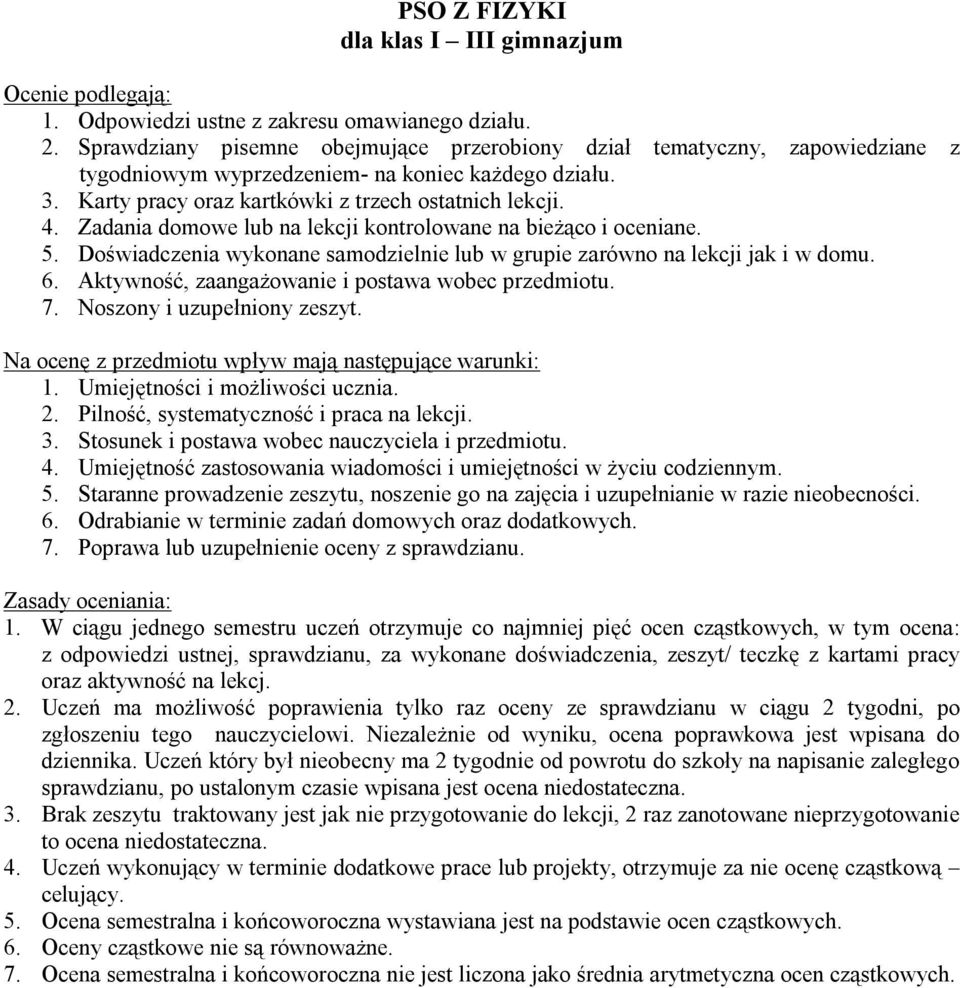 Zadania domowe lub na lekcji kontrolowane na bieżąco i oceniane. 5. Doświadczenia wykonane samodzielnie lub w grupie zarówno na lekcji jak i w domu. 6.