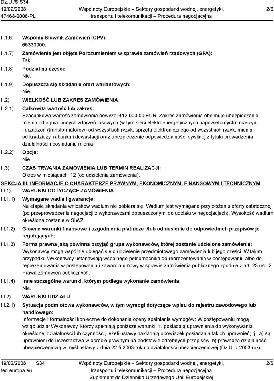 Zakres zamówienia obejmuje ubezpieczenie: mienia od ognia i innych zdarzeń losowych (w tym sieci elektroenergetycznych napowietrznych), maszyn i urządzeń (transformatorów) od wszystkich ryzyk,