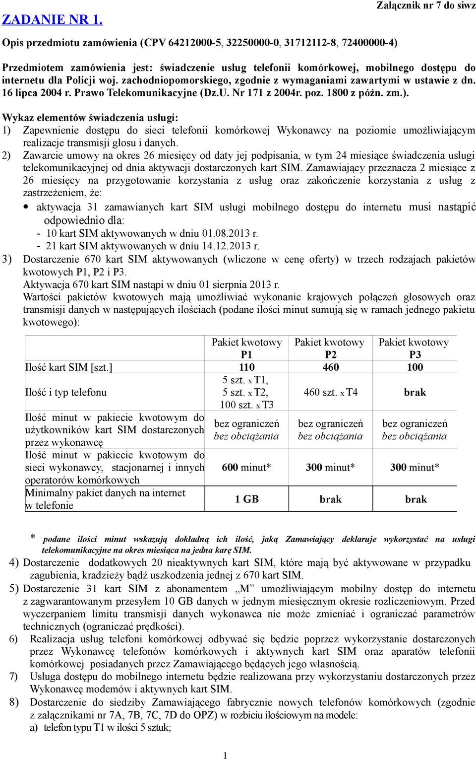 internetu dla Policji woj. zachodniopomorskiego, zgodnie z wymaganiami zawartymi w ustawie z dn. 16 lipca 2004 r. Prawo Telekomunikacyjne (Dz.U. Nr 171 z 2004r. poz. 1800 z późn. zm.).