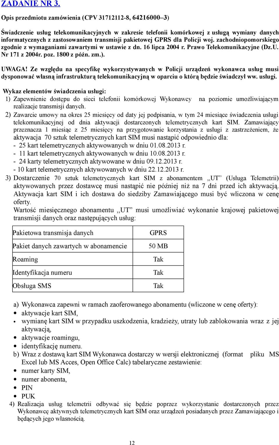 pakietowej GPRS dla Policji woj. zachodniopomorskiego zgodnie z wymaganiami zawartymi w ustawie z dn. 16 lipca 2004 r. Prawo Telekomunikacyjne (Dz.U. Nr 171 z 2004r. poz. 1800 z późn. zm.). UWAGA!