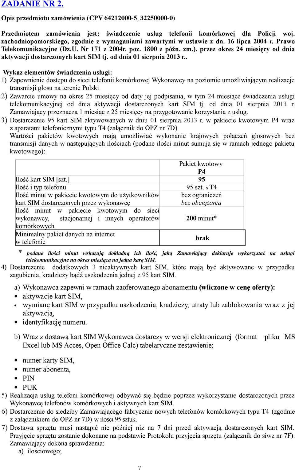 przez okres 24 miesięcy od dnia aktywacji dostarczonych kart SIM tj. od dnia 01 sierpnia 2013 r.