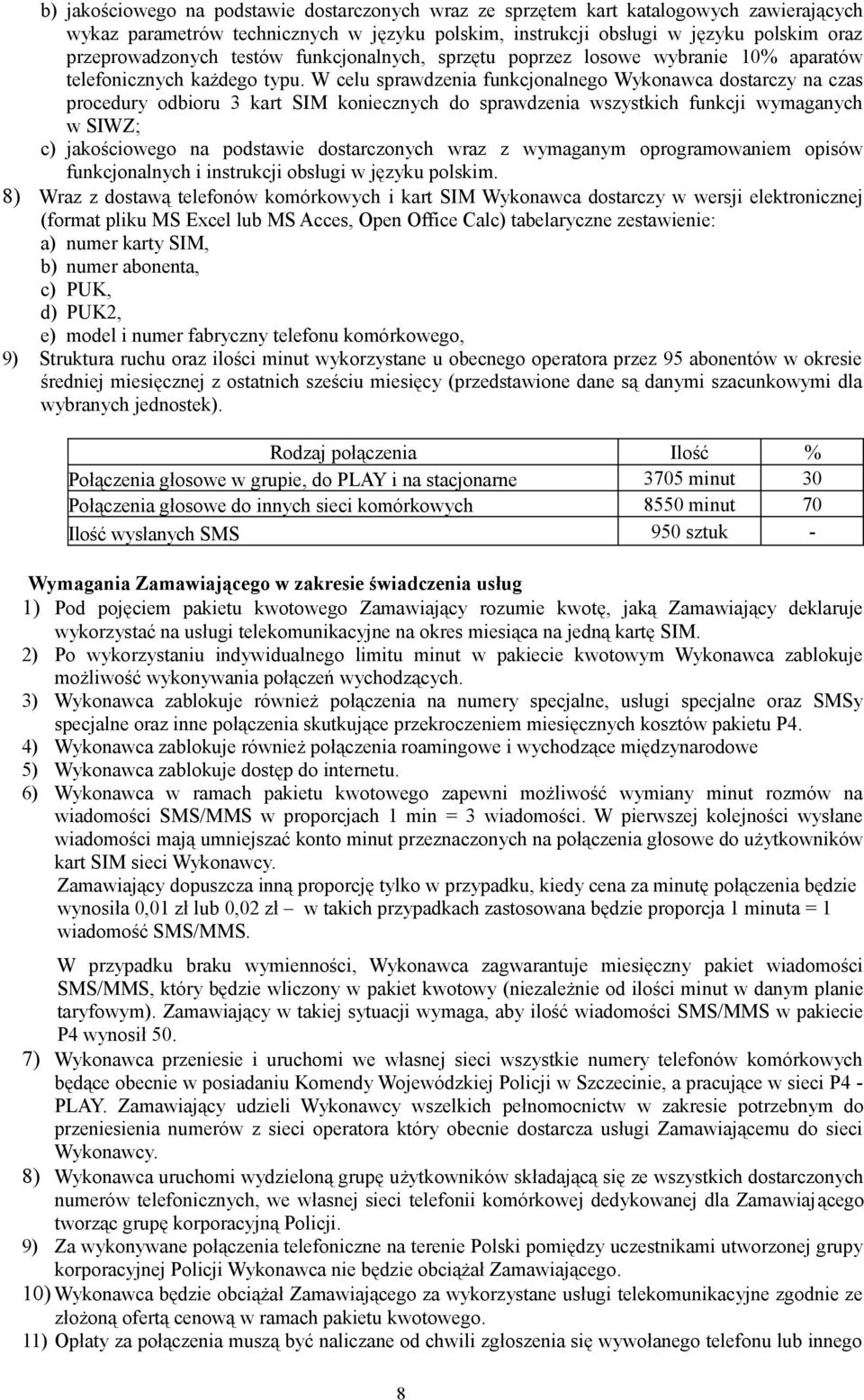 W celu sprawdzenia funkcjonalnego Wykonawca dostarczy na czas procedury odbioru 3 kart SIM koniecznych do sprawdzenia wszystkich funkcji wymaganych w SIWZ; c) jakościowego na podstawie dostarczonych