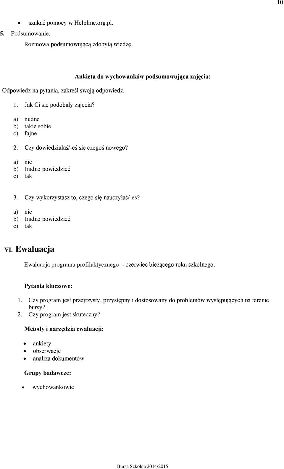 Czy wykorzystasz to, czego się nauczyłaś/-es? a) nie b) trudno powiedzieć c) tak VI. Ewaluacja Ewaluacja programu profilaktycznego - czerwiec bieżącego roku szkolnego.