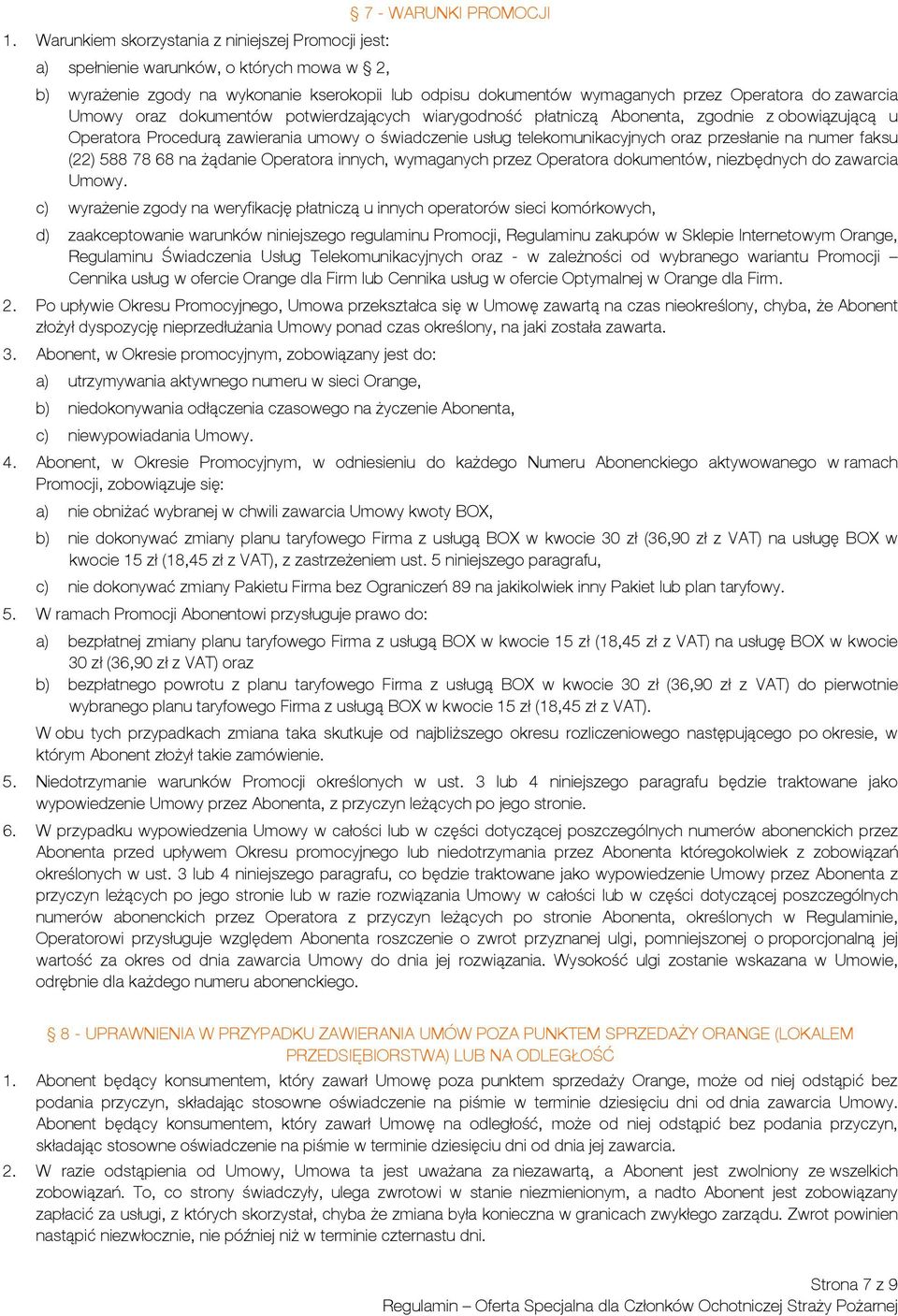 telekomunikacyjnych oraz przesłanie na numer faksu (22) 588 78 68 na żądanie Operatora innych, wymaganych przez Operatora dokumentów, niezbędnych do zawarcia Umowy.