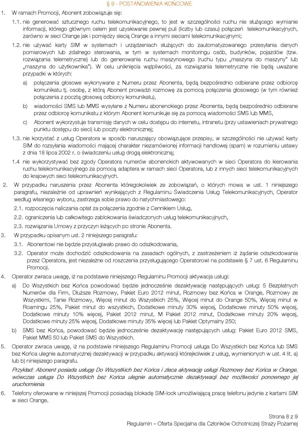 nie używać karty SIM w systemach i urządzeniach służących do zautomatyzowanego przesyłania danych pomiarowych lub zdalnego sterowania, w tym w systemach monitoringu osób, budynków, pojazdów (tzw.