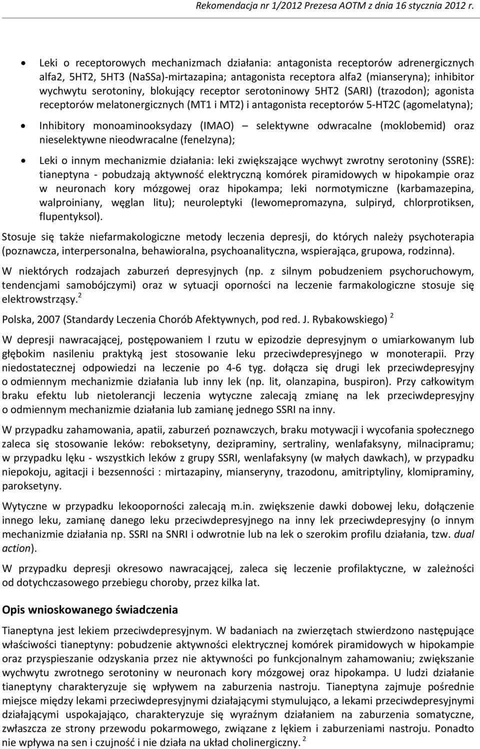 odwracalne (moklobemid) oraz nieselektywne nieodwracalne (fenelzyna); Leki o innym mechanizmie działania: leki zwiększające wychwyt zwrotny serotoniny (SSRE): tianeptyna pobudzają aktywność