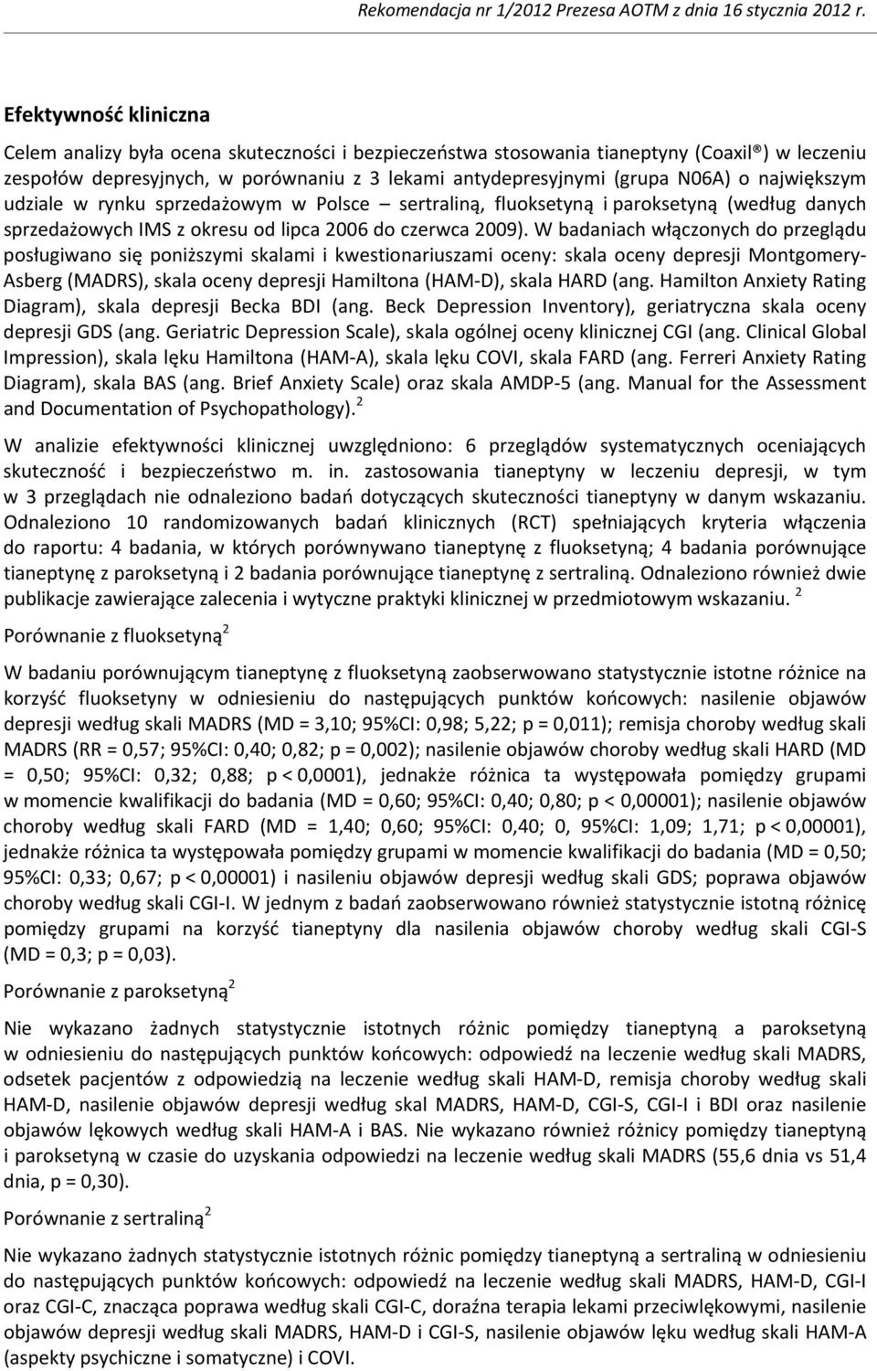 W badaniach włączonych do przeglądu posługiwano się poniższymi skalami i kwestionariuszami oceny: skala oceny depresji Montgomery Asberg (MADRS), skala oceny depresji Hamiltona (HAM D), skala HARD