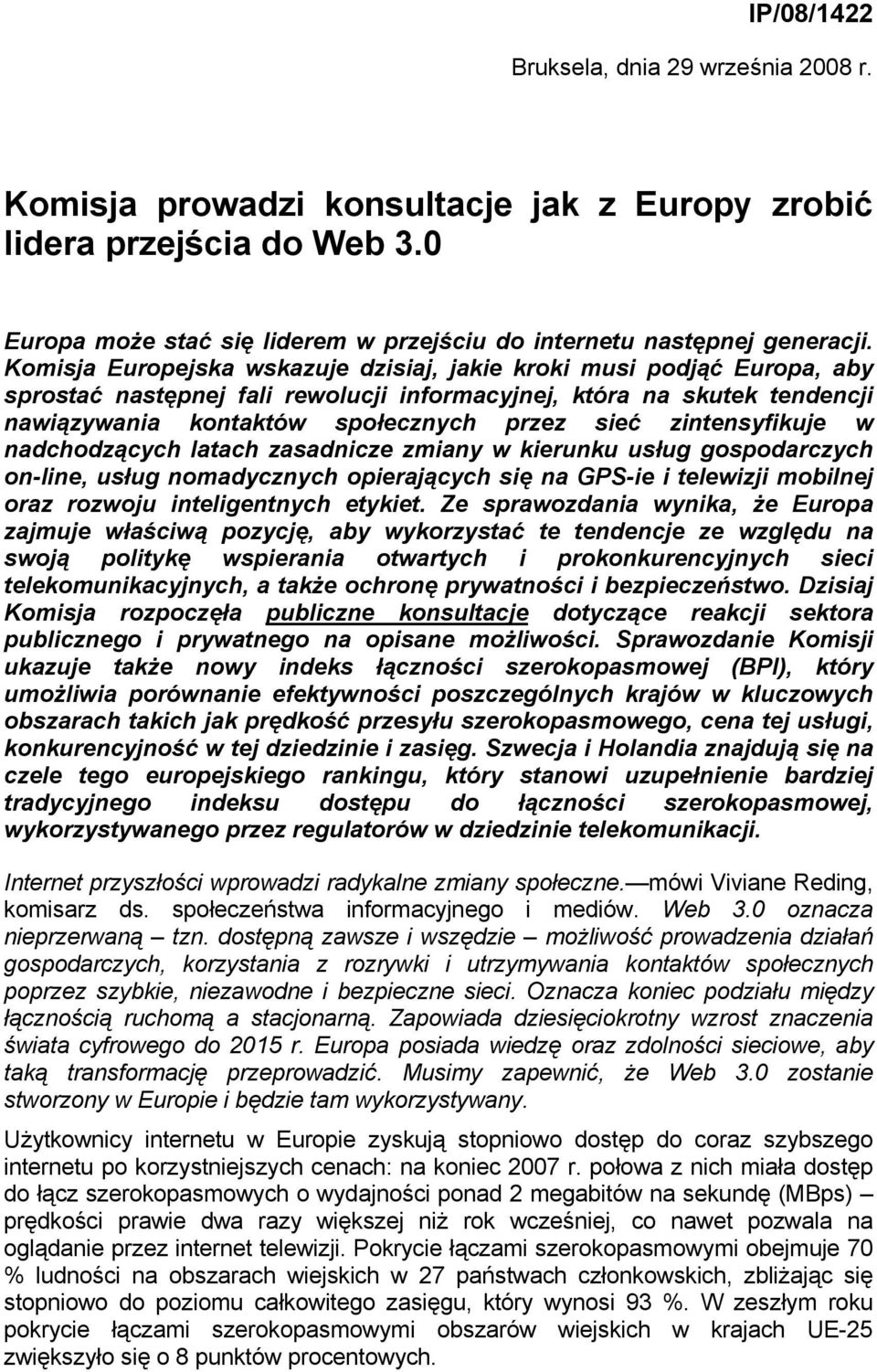 zintensyfikuje w nadchodzących latach zasadnicze zmiany w kierunku usług gospodarczych on-line, usług nomadycznych opierających się na GPS-ie i telewizji mobilnej oraz rozwoju inteligentnych etykiet.