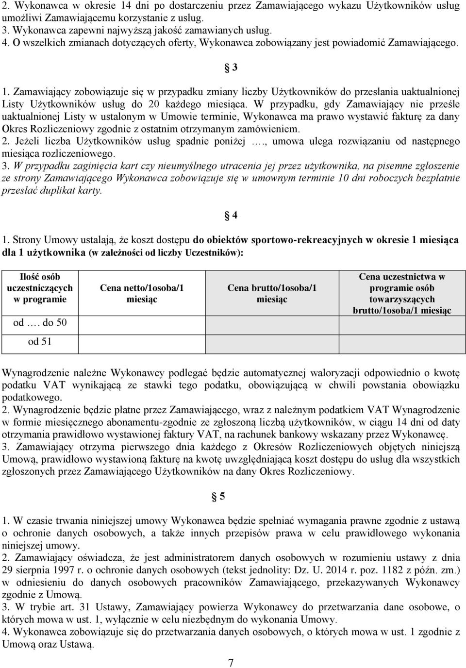 Zamawiający zobowiązuje się w przypadku zmiany liczby Użytkowników do przesłania uaktualnionej Listy Użytkowników usług do 20 każdego miesiąca.