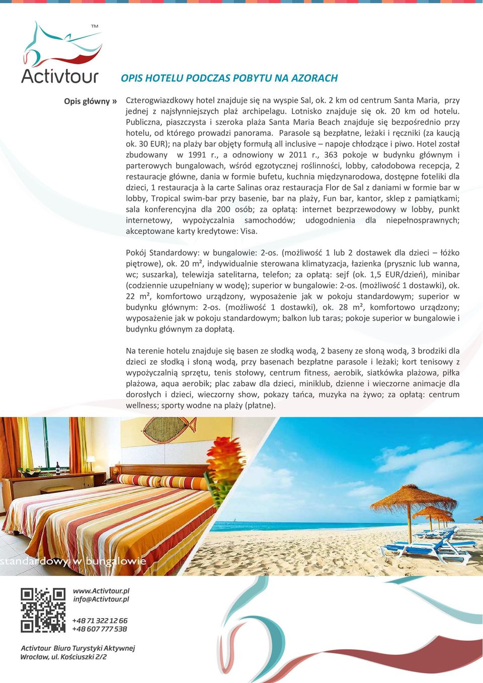 Parasole są bezpłatne, leżaki i ręczniki (za kaucją ok. 30 EUR); na plaży bar objęty formułą all inclusive napoje chłodzące i piwo. Hotel został zbudowany w 1991 r., a odnowiony w 2011 r.