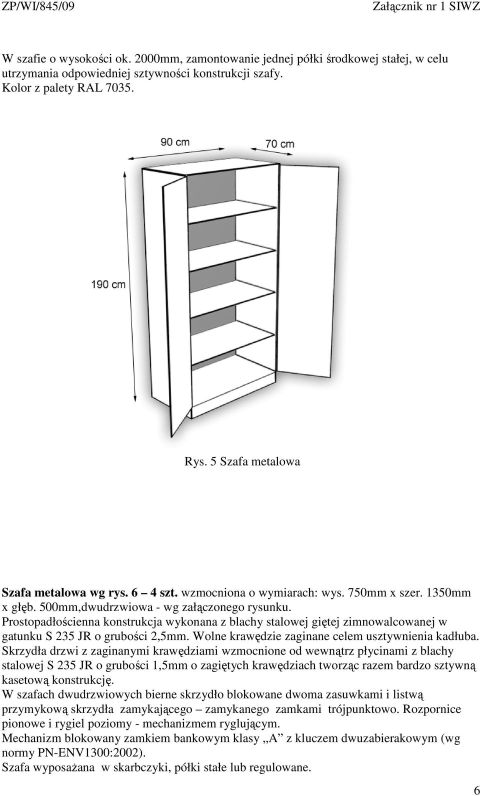 sztywności konstrukcji szafy. Rys. 5 Szafa metalowa Szafa metalowa wg rys. 6 4 szt.