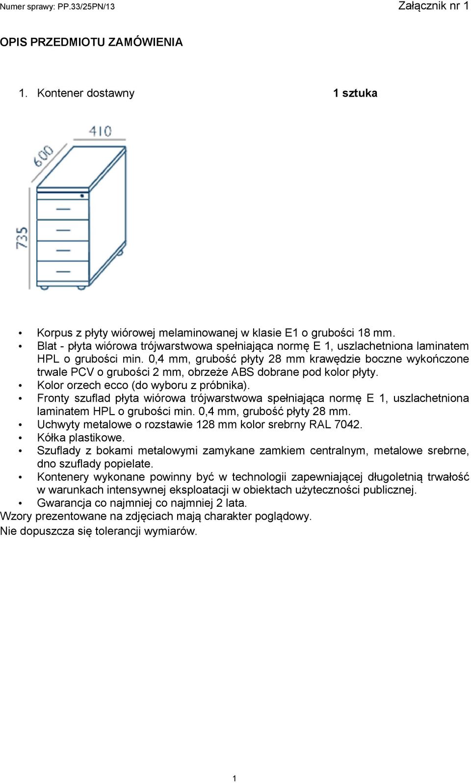 0,4 mm, grubość płyty 28 mm krawędzie boczne wykończone trwale PCV o grubości 2 mm, obrzeże ABS dobrane pod kolor płyty. Kolor orzech ecco (do wyboru z próbnika).