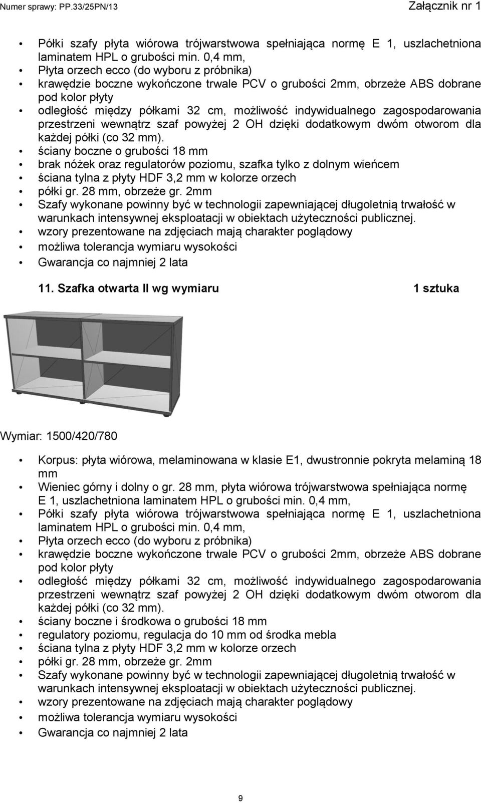 zagospodarowania przestrzeni wewnątrz szaf powyżej 2 OH dzięki dodatkowym dwóm otworom dla każdej półki (co 32 mm).