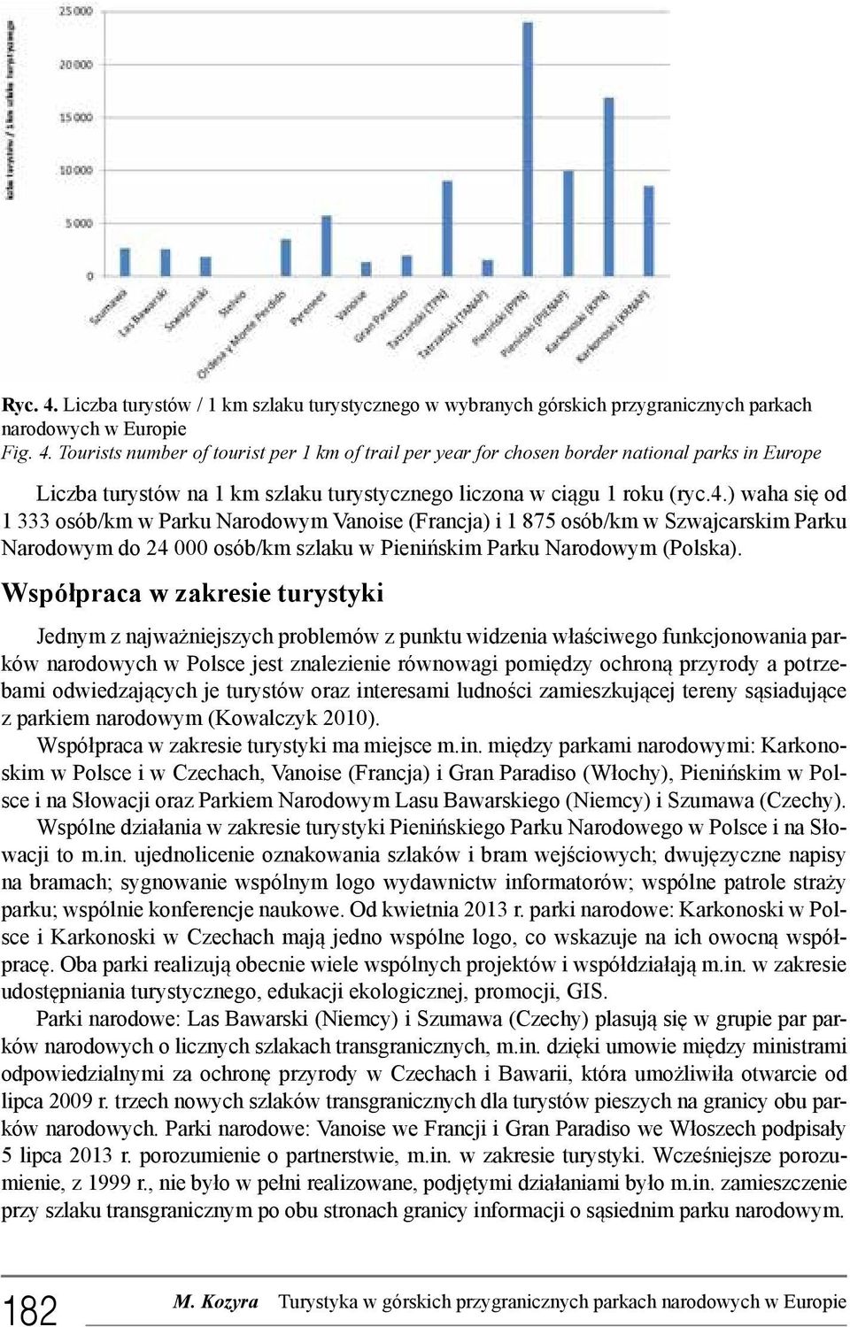 Współpraca w zakresie turystyki Jednym z najważniejszych problemów z punktu widzenia właściwego funkcjonowania parków narodowych w Polsce jest znalezienie równowagi pomiędzy ochroną przyrody a