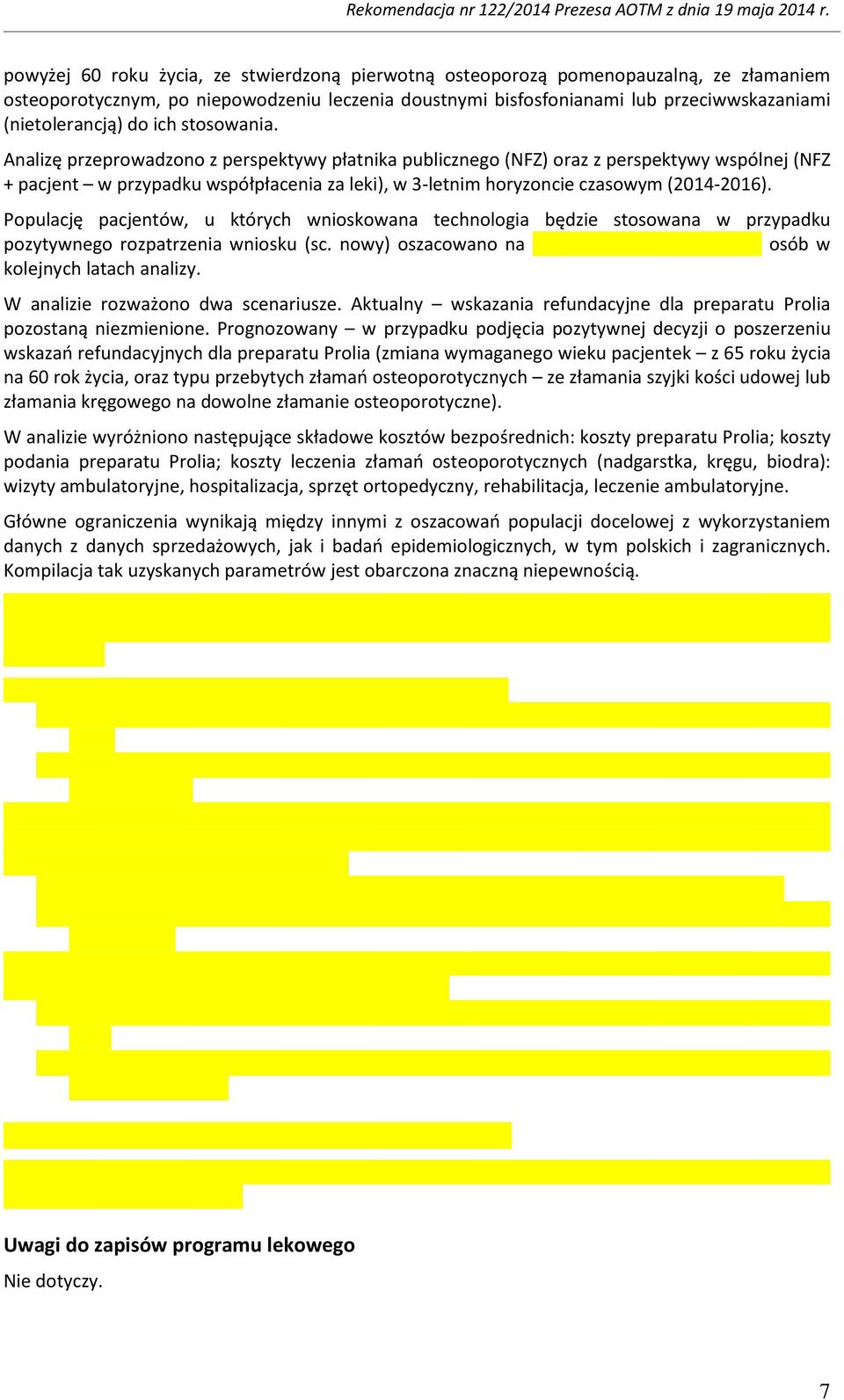 Analizę przeprowadzono z perspektywy płatnika publicznego (NFZ) oraz z perspektywy wspólnej (NFZ + pacjent w przypadku współpłacenia za leki), w 3-letnim horyzoncie czasowym (2014-2016).