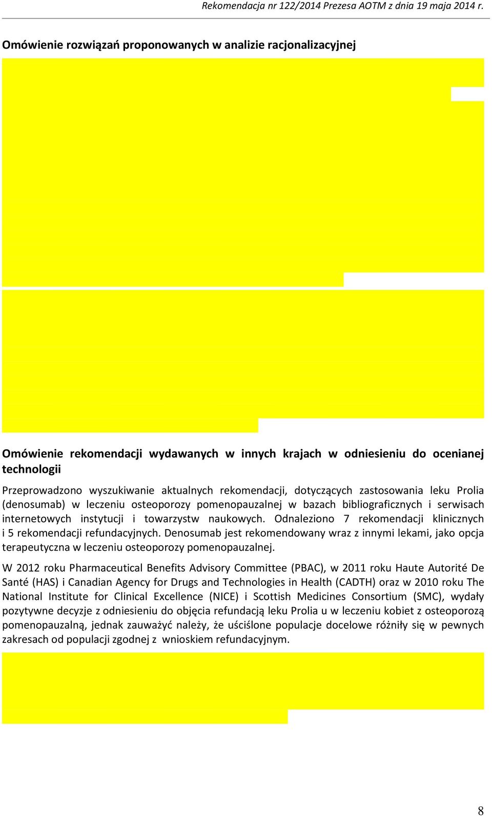 Odnaleziono 7 rekomendacji klinicznych i 5 rekomendacji refundacyjnych. Denosumab jest rekomendowany wraz z innymi lekami, jako opcja terapeutyczna w leczeniu osteoporozy pomenopauzalnej.