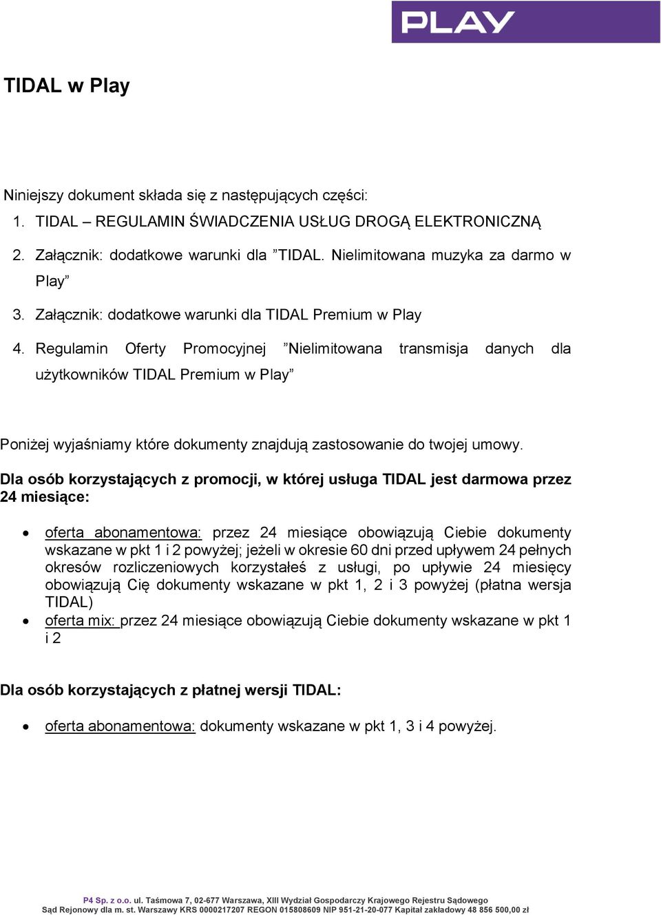 Regulamin Oferty Promocyjnej Nielimitowana transmisja danych dla użytkowników TIDAL Premium w Play Poniżej wyjaśniamy które dokumenty znajdują zastosowanie do twojej umowy.