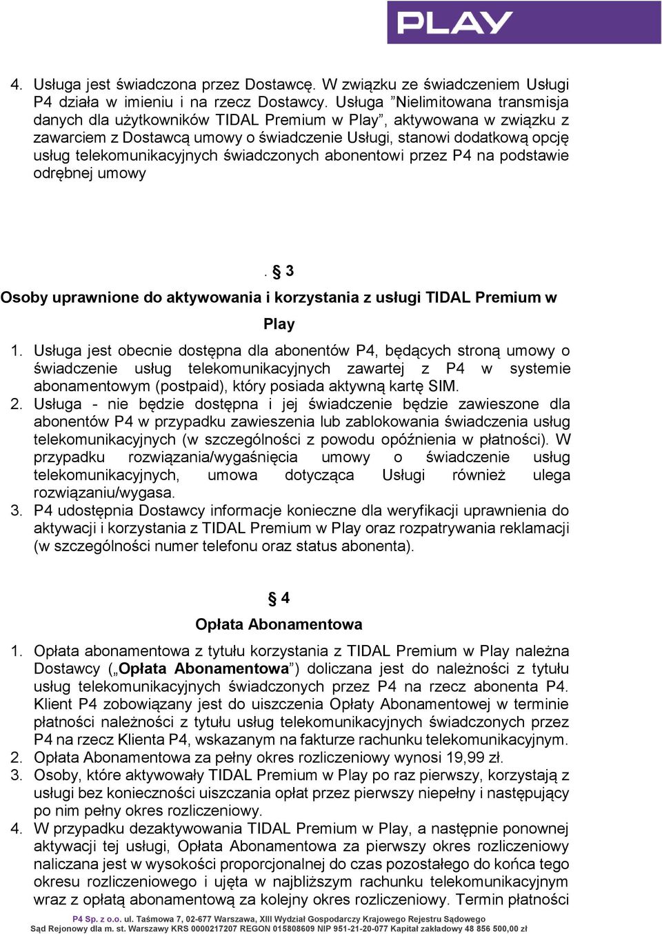 świadczonych abonentowi przez P4 na podstawie odrębnej umowy. 3 Osoby uprawnione do aktywowania i korzystania z usługi TIDAL Premium w Play 1.