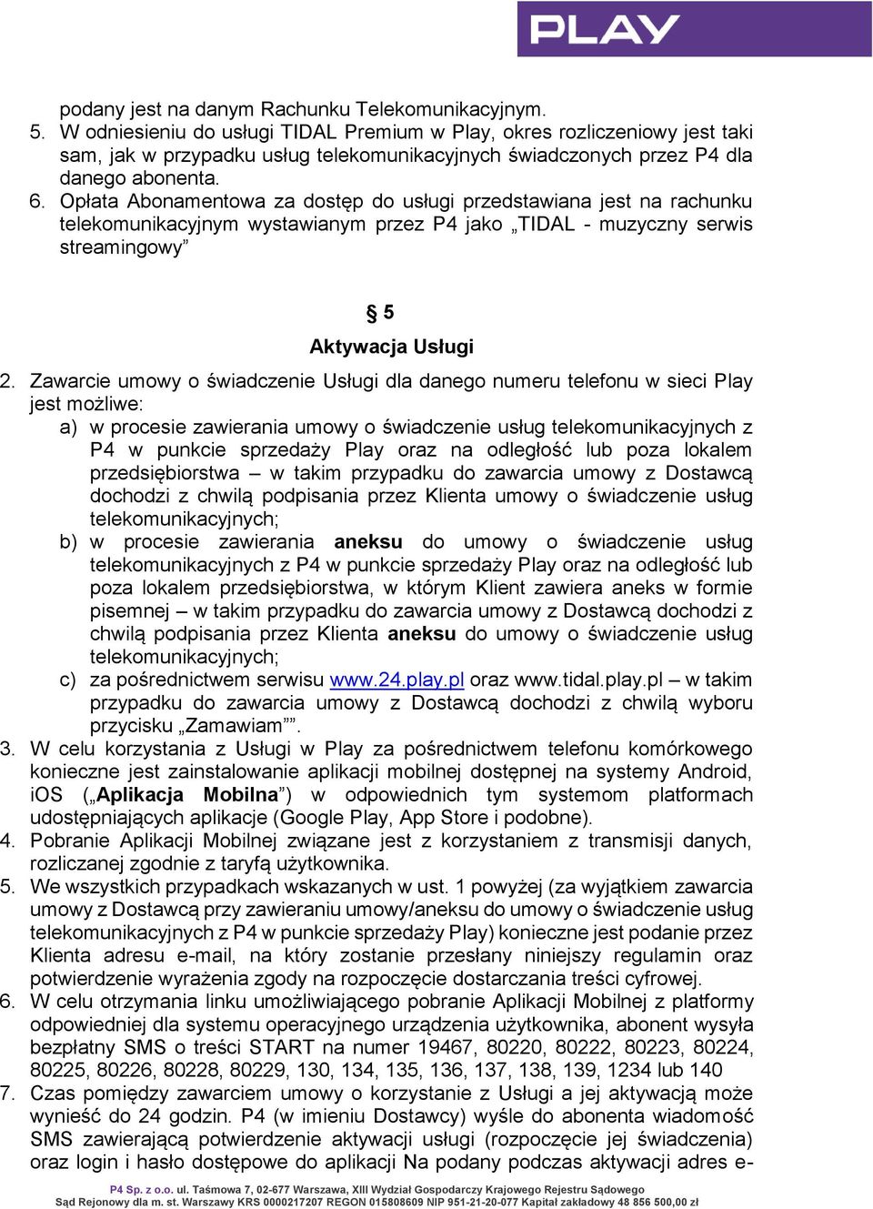 Opłata Abonamentowa za dostęp do usługi przedstawiana jest na rachunku telekomunikacyjnym wystawianym przez P4 jako TIDAL - muzyczny serwis streamingowy 5 Aktywacja Usługi 2.