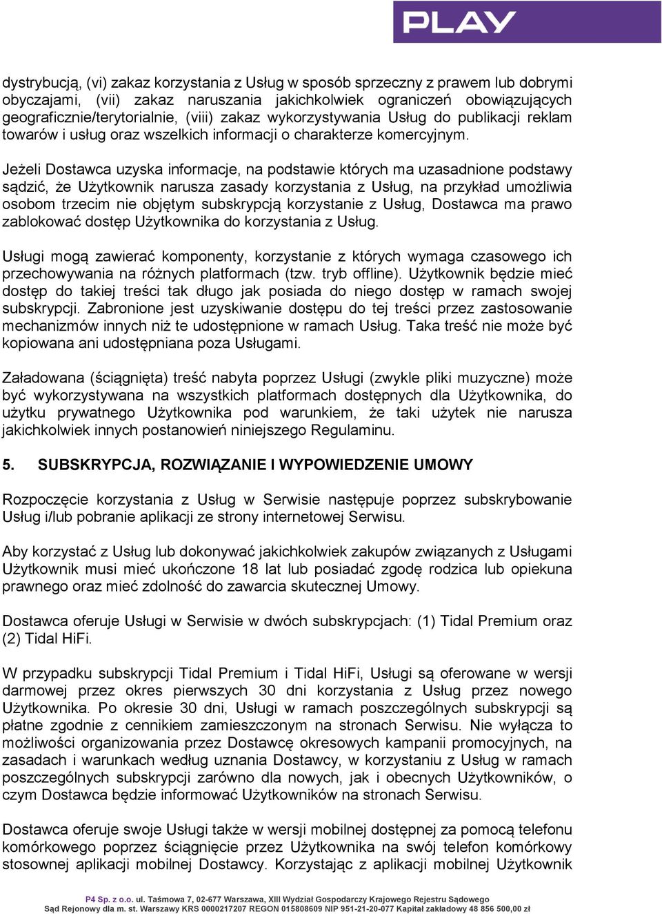 Jeżeli Dostawca uzyska informacje, na podstawie których ma uzasadnione podstawy sądzić, że Użytkownik narusza zasady korzystania z Usług, na przykład umożliwia osobom trzecim nie objętym subskrypcją