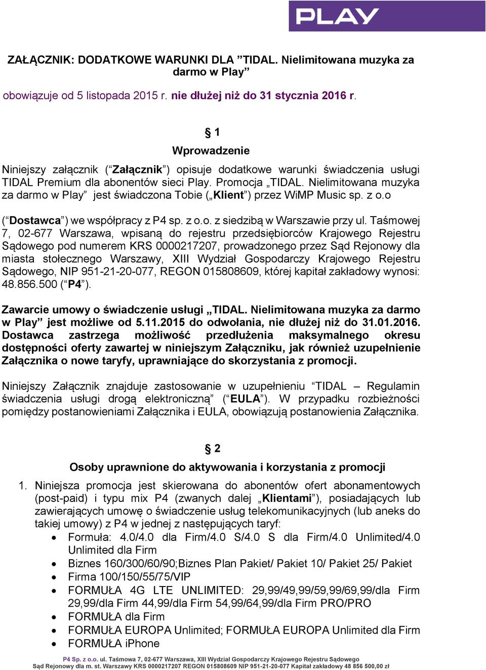 Nielimitowana muzyka za darmo w Play jest świadczona Tobie ( Klient ) przez WiMP Music sp. z o.o ( Dostawca ) we współpracy z P4 sp. z o.o. z siedzibą w Warszawie przy ul.