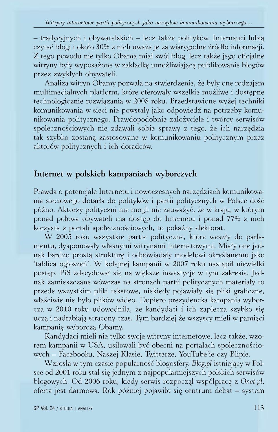 Z tego powodu nie tylko Obama miał swój blog, lecz także jego oficjalne witryny były wyposażone w zakładkę umożliwiającą publikowanie blogów przez zwykłych obywateli.