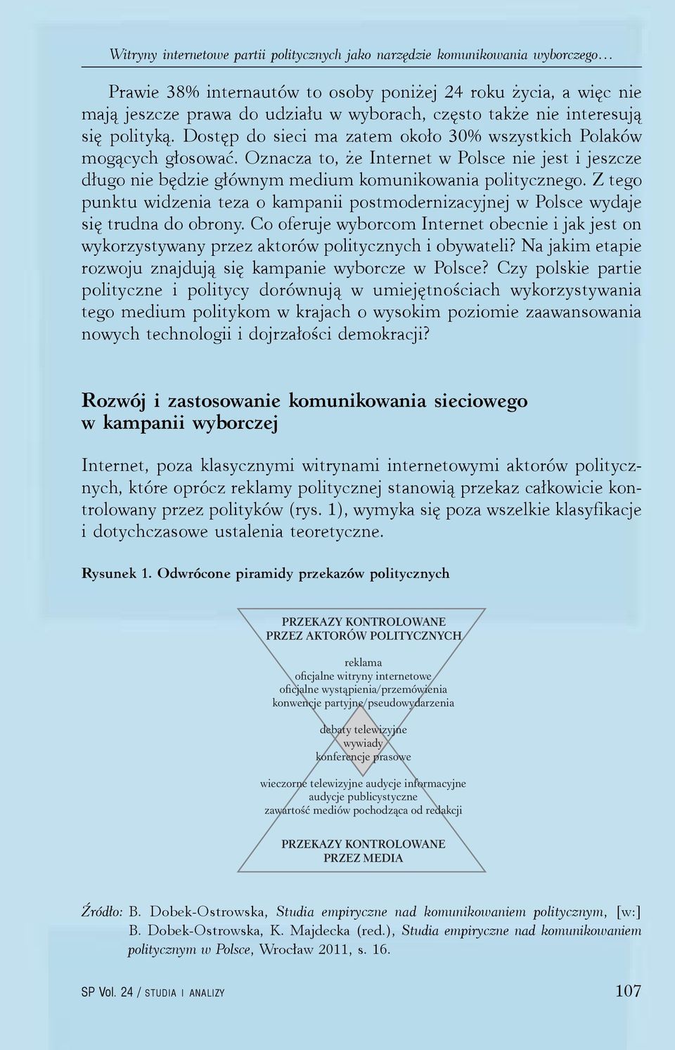 Oznacza to, że Internet w Polsce nie jest i jeszcze długo nie będzie głównym medium komunikowania politycznego.