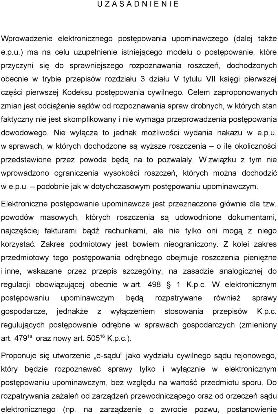 ) ma na celu uzupełnienie istniejącego modelu o postępowanie, które przyczyni się do sprawniejszego rozpoznawania roszczeń, dochodzonych obecnie w trybie przepisów rozdziału 3 działu V tytułu VII