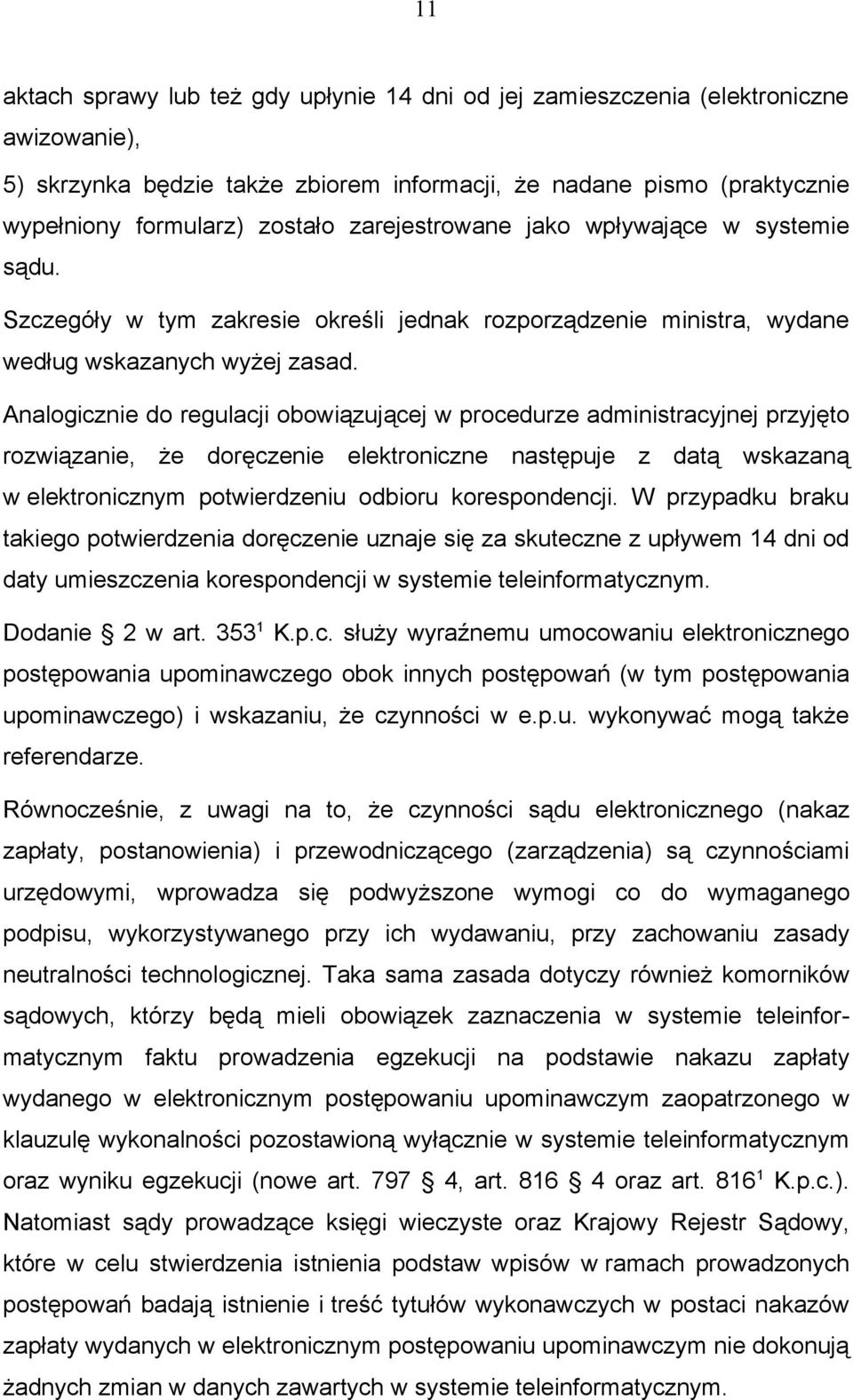 Analogicznie do regulacji obowiązującej w procedurze administracyjnej przyjęto rozwiązanie, że doręczenie elektroniczne następuje z datą wskazaną w elektronicznym potwierdzeniu odbioru korespondencji.