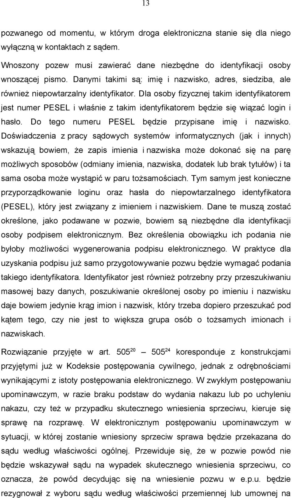 Dla osoby fizycznej takim identyfikatorem jest numer PESEL i właśnie z takim identyfikatorem będzie się wiązać login i hasło. Do tego numeru PESEL będzie przypisane imię i nazwisko.