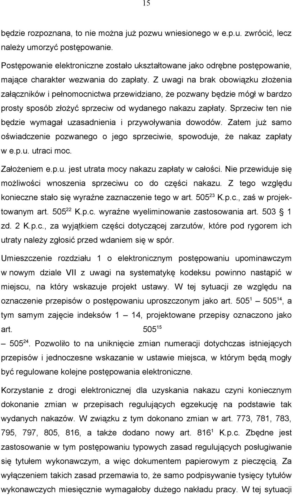 Z uwagi na brak obowiązku złożenia załączników i pełnomocnictwa przewidziano, że pozwany będzie mógł w bardzo prosty sposób złożyć sprzeciw od wydanego nakazu zapłaty.