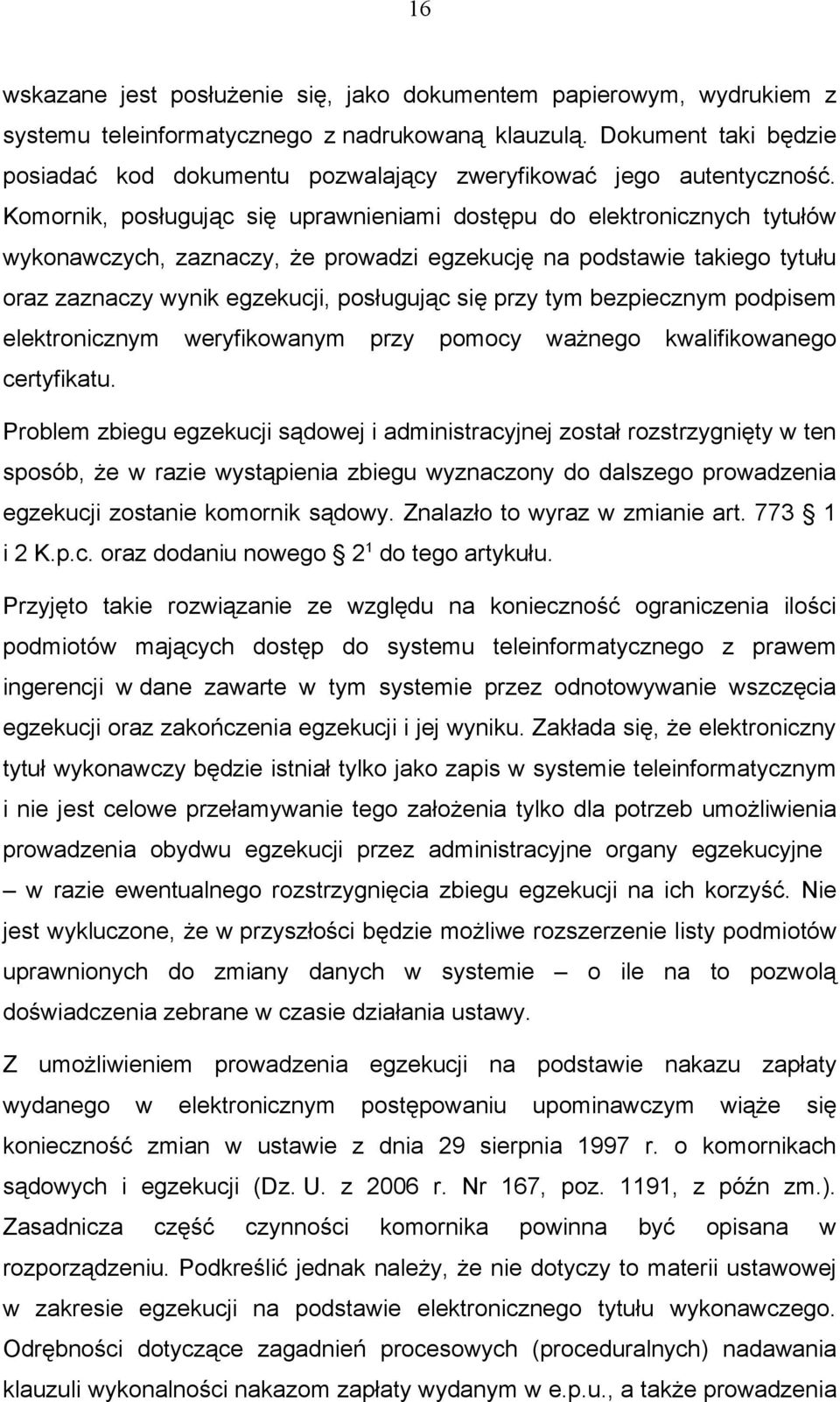 Komornik, posługując się uprawnieniami dostępu do elektronicznych tytułów wykonawczych, zaznaczy, że prowadzi egzekucję na podstawie takiego tytułu oraz zaznaczy wynik egzekucji, posługując się przy