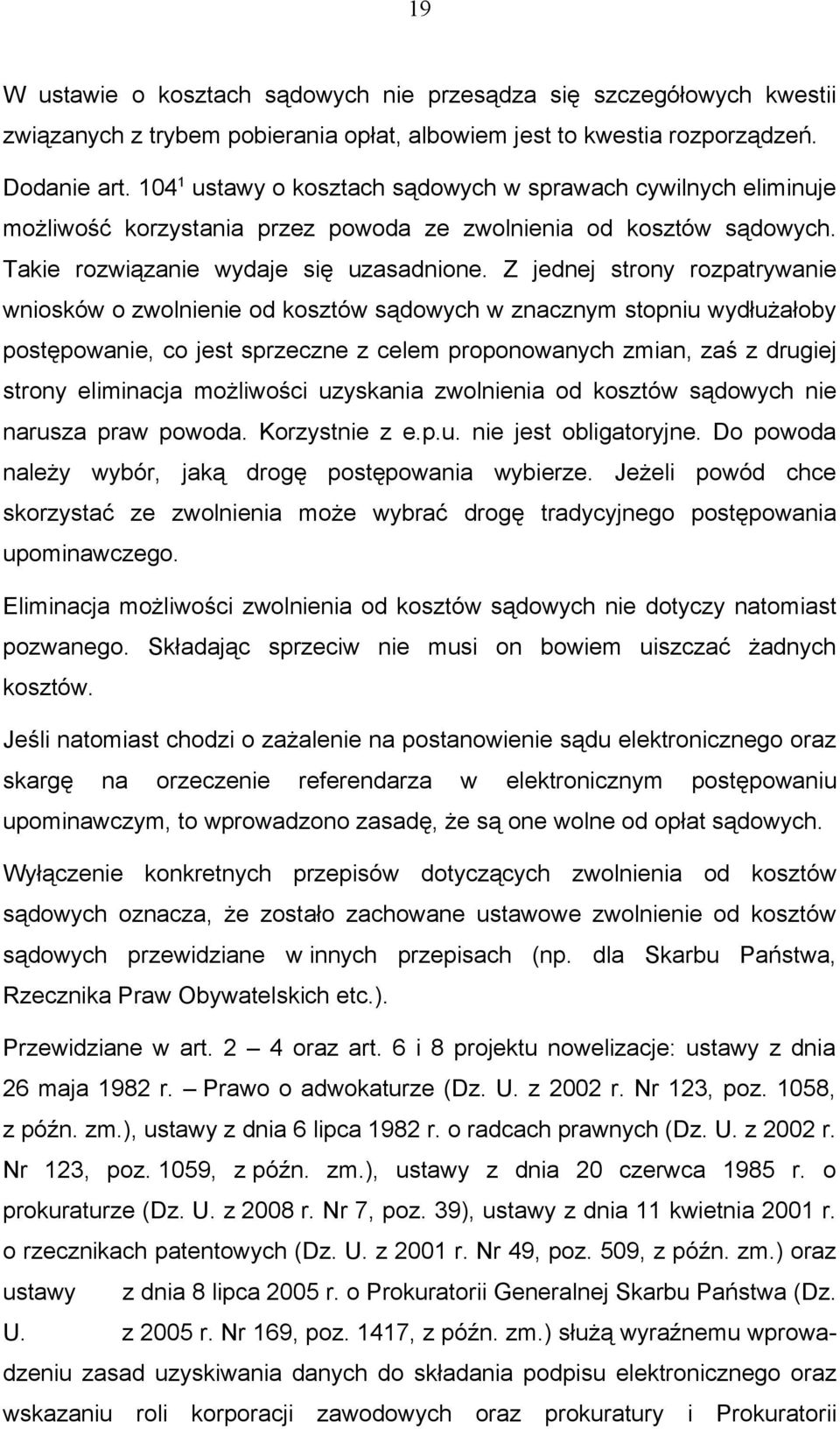 Z jednej strony rozpatrywanie wniosków o zwolnienie od kosztów sądowych w znacznym stopniu wydłużałoby postępowanie, co jest sprzeczne z celem proponowanych zmian, zaś z drugiej strony eliminacja