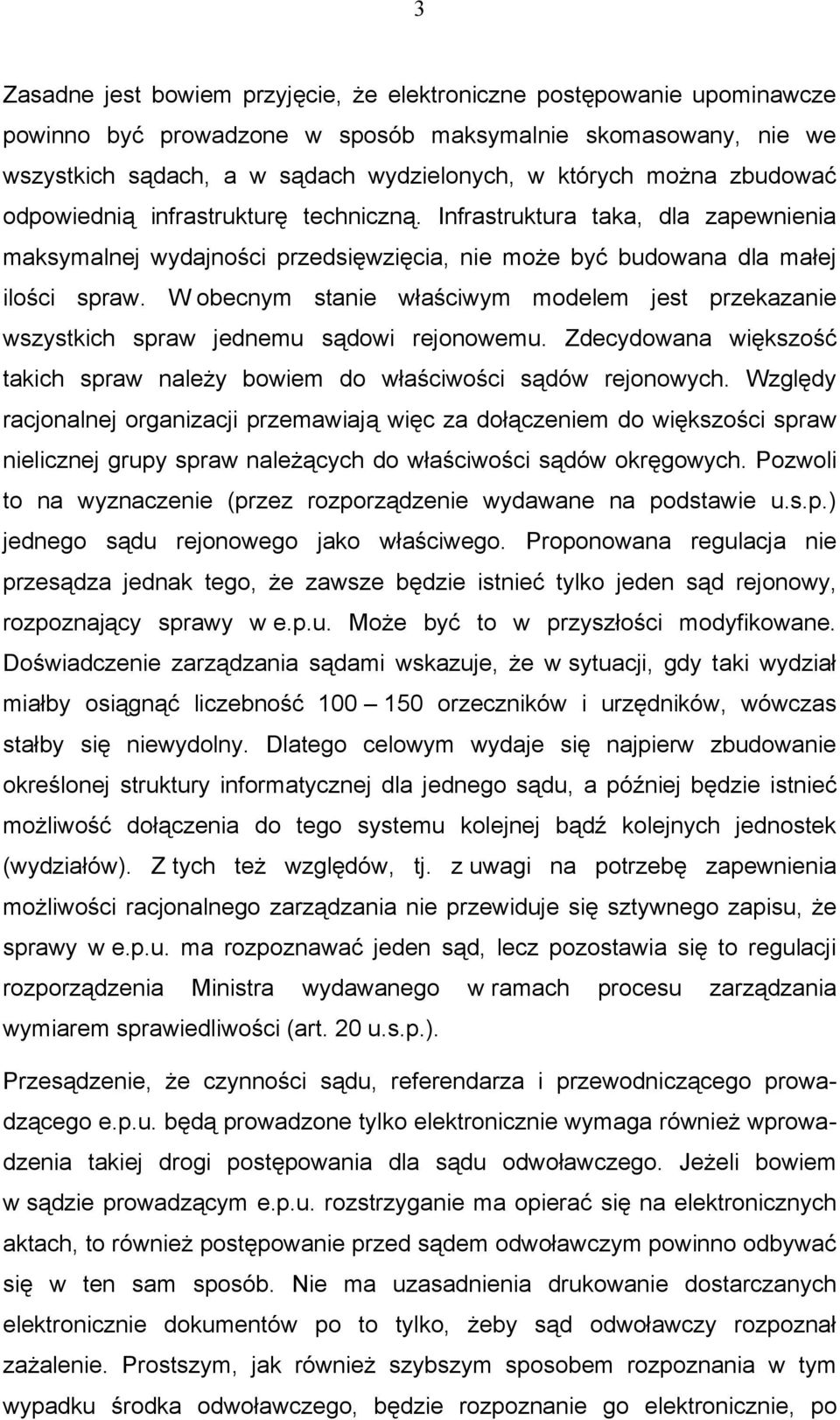 W obecnym stanie właściwym modelem jest przekazanie wszystkich spraw jednemu sądowi rejonowemu. Zdecydowana większość takich spraw należy bowiem do właściwości sądów rejonowych.