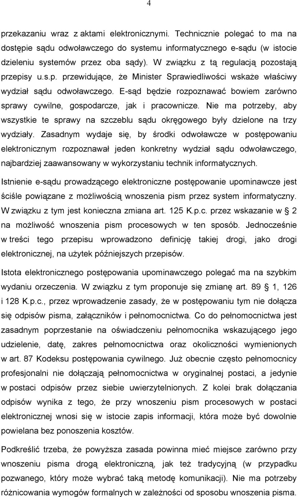 E-sąd będzie rozpoznawać bowiem zarówno sprawy cywilne, gospodarcze, jak i pracownicze. Nie ma potrzeby, aby wszystkie te sprawy na szczeblu sądu okręgowego były dzielone na trzy wydziały.