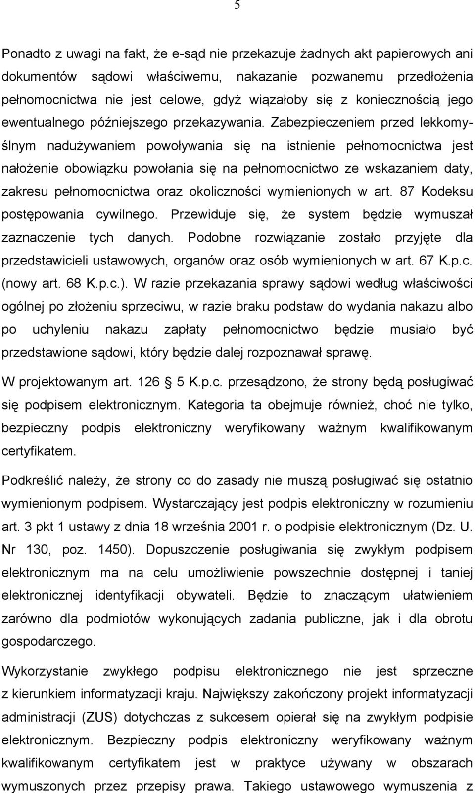 Zabezpieczeniem przed lekkomyślnym nadużywaniem powoływania się na istnienie pełnomocnictwa jest nałożenie obowiązku powołania się na pełnomocnictwo ze wskazaniem daty, zakresu pełnomocnictwa oraz