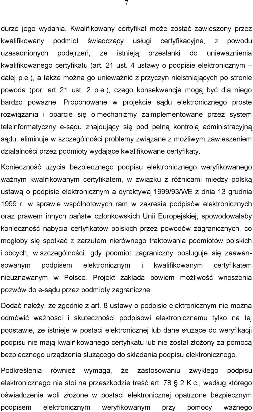 certyfikatu (art. 21 ust. 4 ustawy o podpisie elektronicznym dalej p.e.), a także można go unieważnić z przyczyn nieistniejących po stronie powoda (por. art. 21 ust. 2 p.e.), czego konsekwencje mogą być dla niego bardzo poważne.