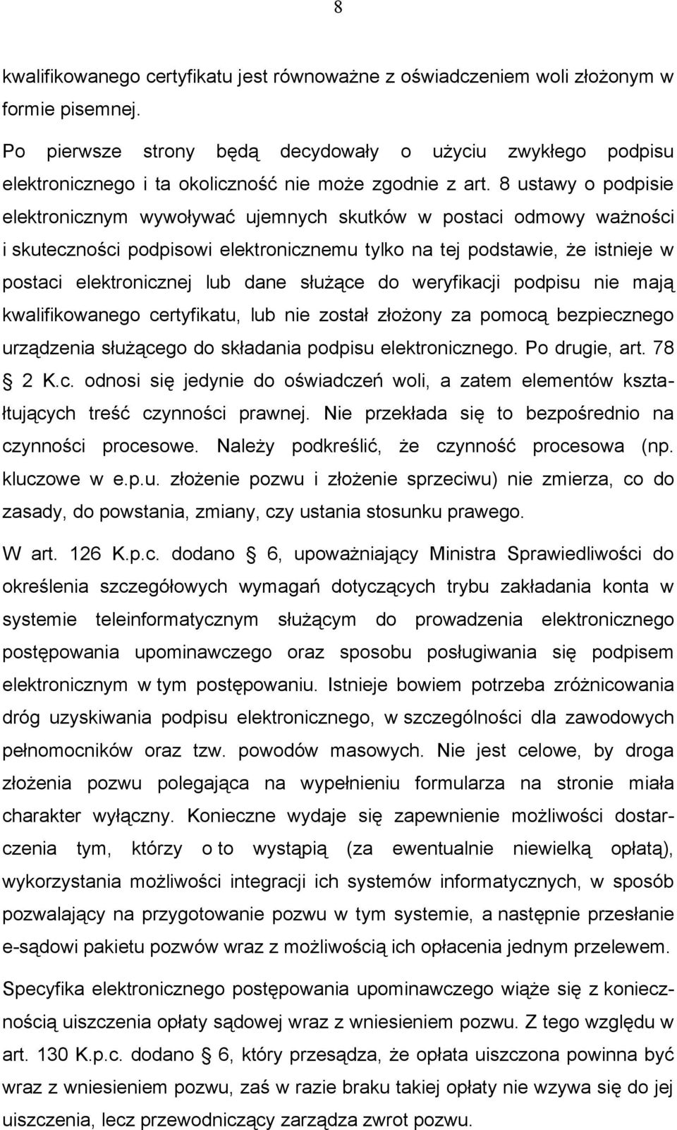 8 ustawy o podpisie elektronicznym wywoływać ujemnych skutków w postaci odmowy ważności i skuteczności podpisowi elektronicznemu tylko na tej podstawie, że istnieje w postaci elektronicznej lub dane