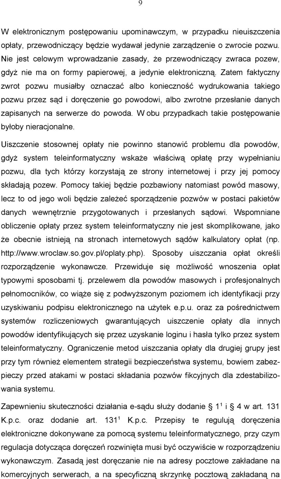 Zatem faktyczny zwrot pozwu musiałby oznaczać albo konieczność wydrukowania takiego pozwu przez sąd i doręczenie go powodowi, albo zwrotne przesłanie danych zapisanych na serwerze do powoda.