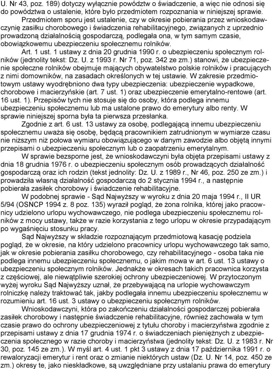 podlegała ona, w tym samym czasie, obowiązkowemu ubezpieczeniu społecznemu rolników. Art. 1 ust. 1 ustawy z dnia 20 grudnia 1990 r. o ubezpieczeniu społecznym rolników (jednolity tekst: Dz. U.