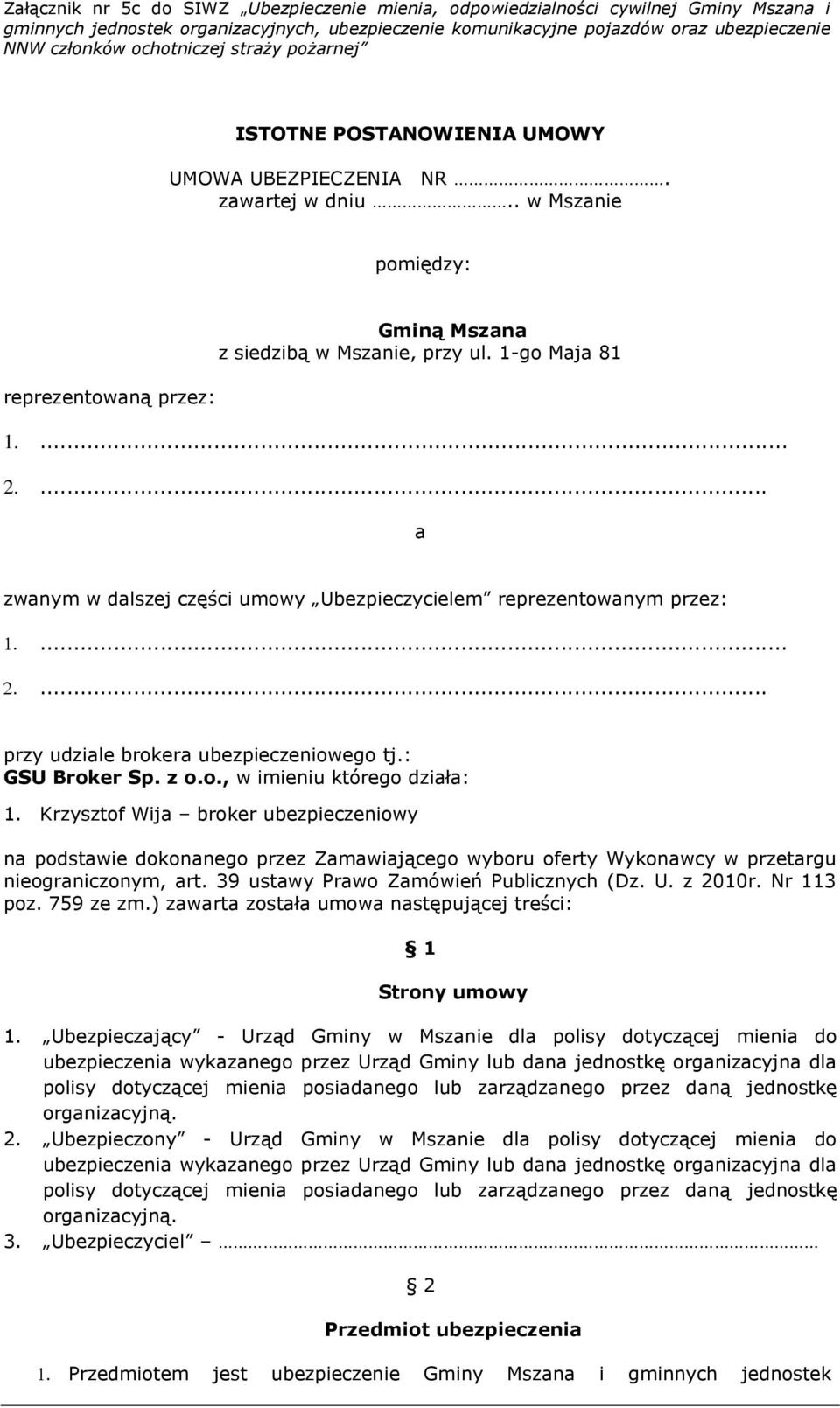 Krzysztof Wija broker ubezpieczeniowy na podstawie dokonanego przez Zamawiającego wyboru oferty Wykonawcy w przetargu nieograniczonym, art. 39 ustawy Prawo Zamówień Publicznych (Dz. U. z 2010r.