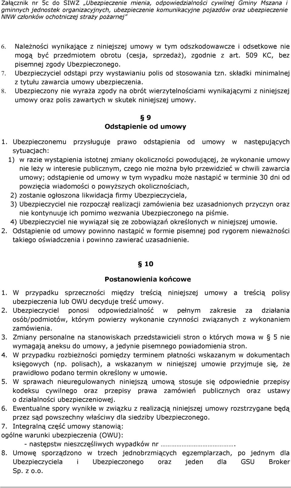 Ubezpieczony nie wyraża zgody na obrót wierzytelnościami wynikającymi z niniejszej umowy oraz polis zawartych w skutek niniejszej umowy. 9 Odstąpienie od umowy 1.