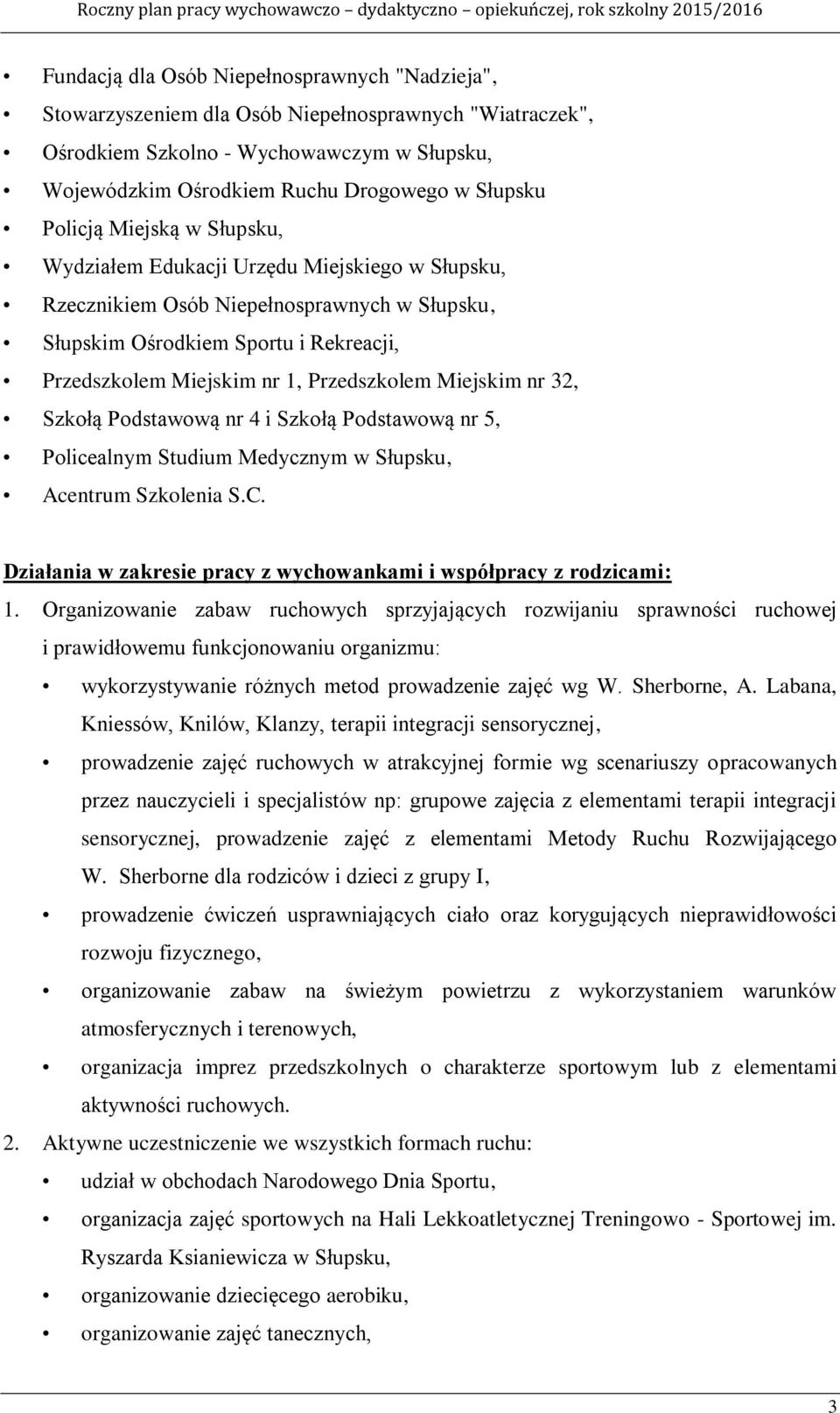 Przedszkolem Miejskim nr 32, Szkołą Podstawową nr 4 i Szkołą Podstawową nr 5, Policealnym Studium Medycznym w Słupsku, Acentrum Szkolenia S.C.