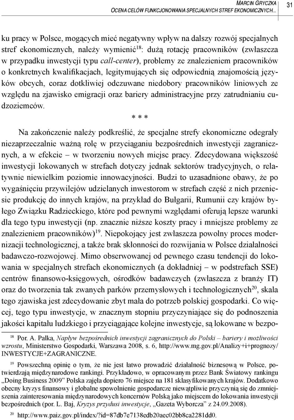 call-center), problemy ze znalezieniem pracowników o konkretnych kwalifikacjach, legitymujących się odpowiednią znajomością języków obcych, coraz dotkliwiej odczuwane niedobory pracowników liniowych