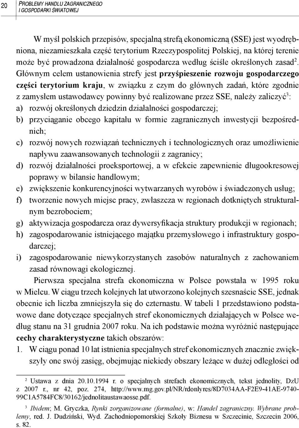 Głównym celem ustanowienia strefy jest przyśpieszenie rozwoju gospodarczego części terytorium kraju, w związku z czym do głównych zadań, które zgodnie z zamysłem ustawodawcy powinny być realizowane