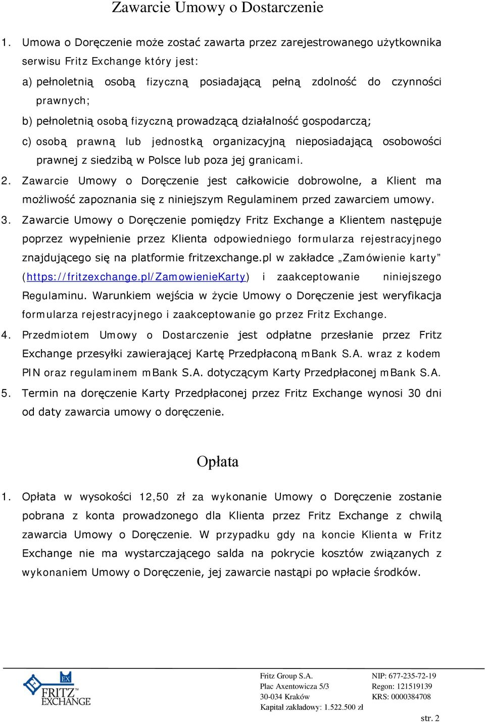 pełnoletnią osobą fizyczną prowadzącą działalność gospodarczą; c) osobą prawną lub jednostką organizacyjną nieposiadającą osobowości prawnej z siedzibą w Polsce lub poza jej granicami. 2.